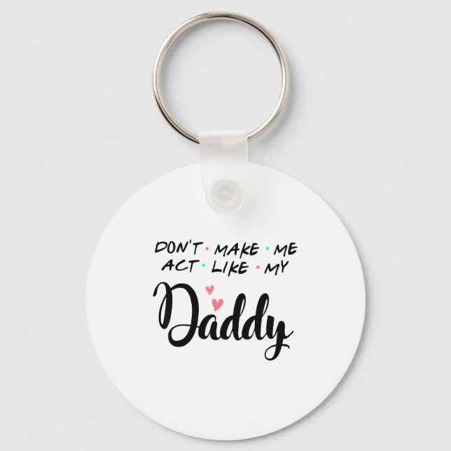 Don't Make Me Act Like My Daddy  Keychain (Front)
