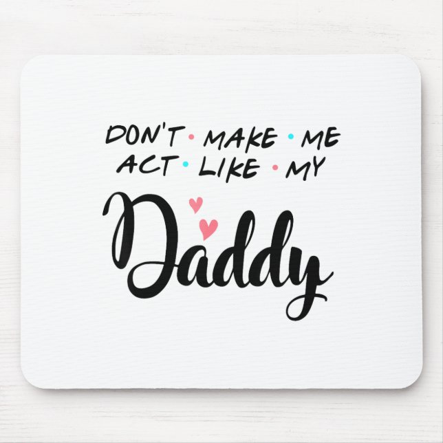 Don't Make Me Act Like My Daddy  Mouse Pad (Front)