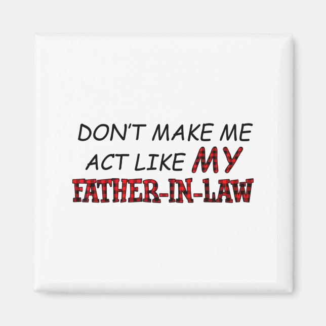 Don't Make Me Act Like My Father-in-law Shirt  Magnet (Front)