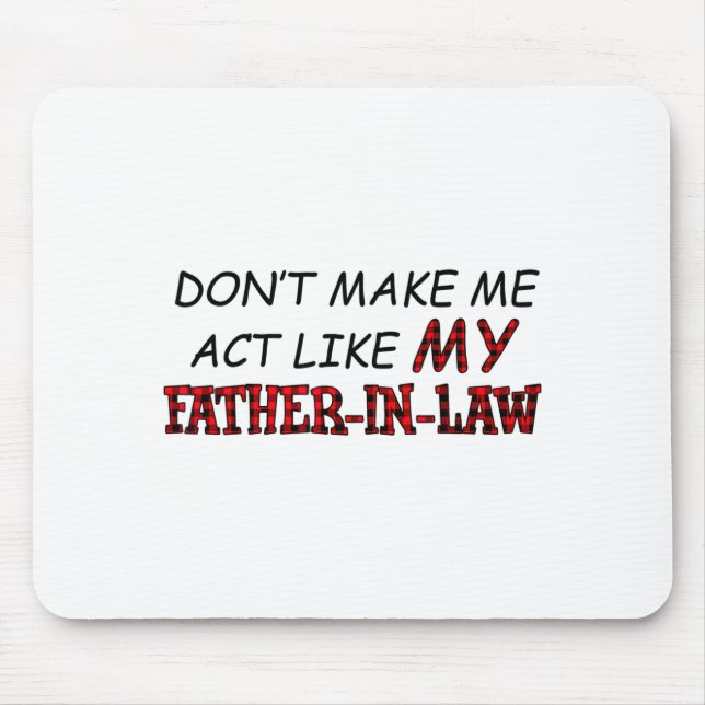 Don't Make Me Act Like My Father-in-law Shirt  Mouse Pad (Front)