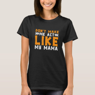 Don't Make Me Act Like My Mama T-Shirt