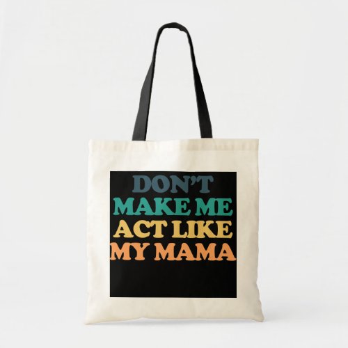 Dont Make Me Act Like My Mama  Tote Bag