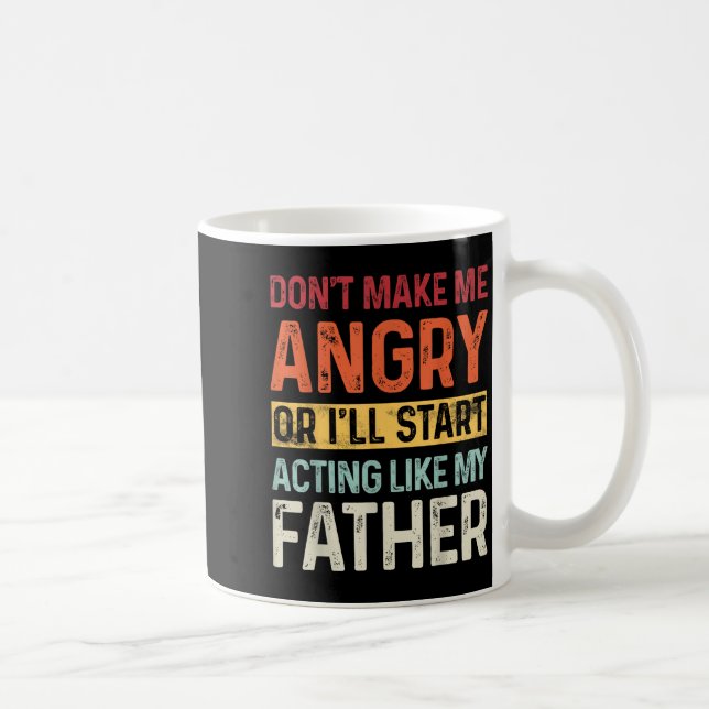 Don't Make Me Angry Or I'll Start Acting Like My F Coffee Mug (Right)