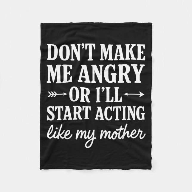 Don't Make Me Angry Or I'll Start Acting Like My M Fleece Blanket (Front)