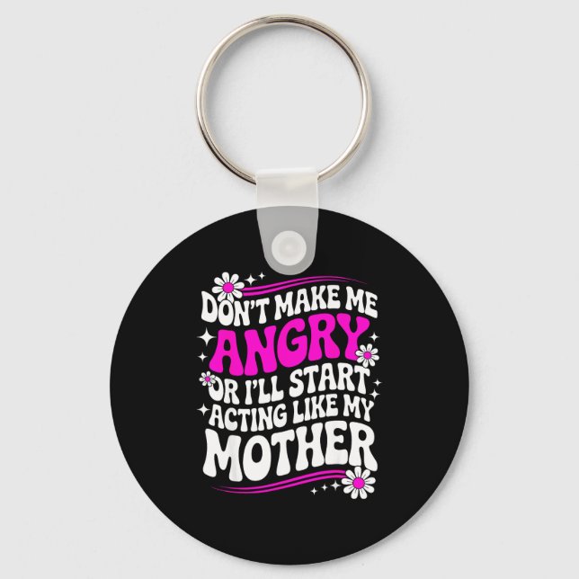 Don't Make Me Angry Or I'll Start Acting Like My M Keychain (Front)