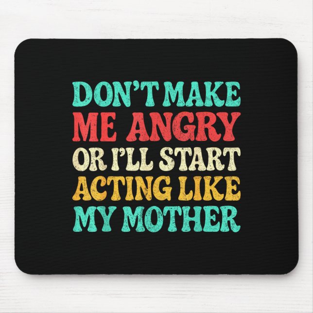 Don't Make Me Angry Or I'll Start Acting Like My M Mouse Pad (Front)