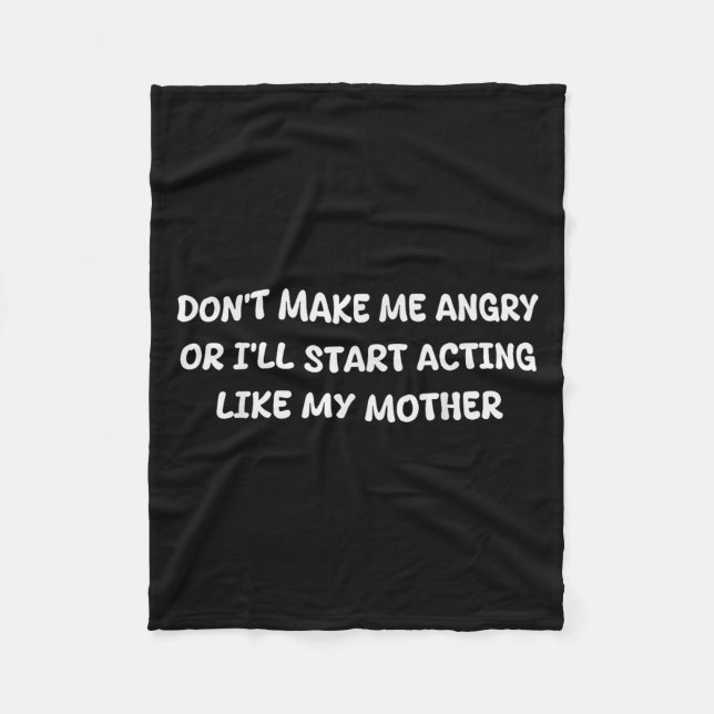 Dont Make Me Angry Or I'll Start Acting Like My Mo Fleece Blanket (Front)
