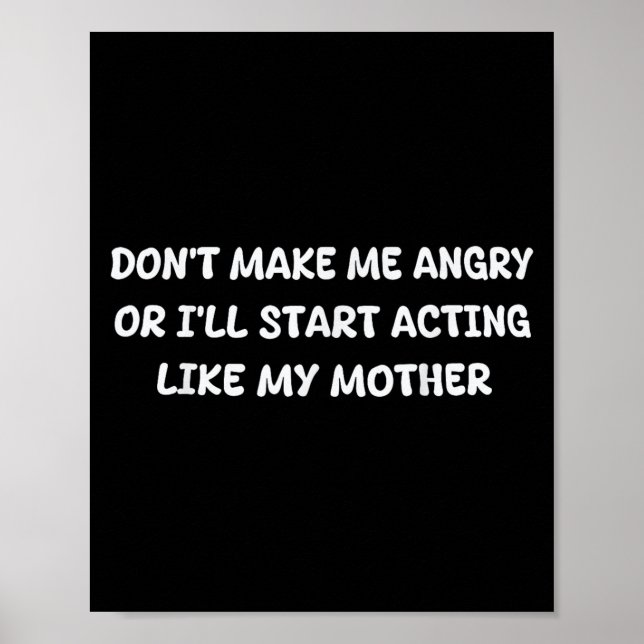 Dont Make Me Angry Or I'll Start Acting Like My Mo Poster (Front)