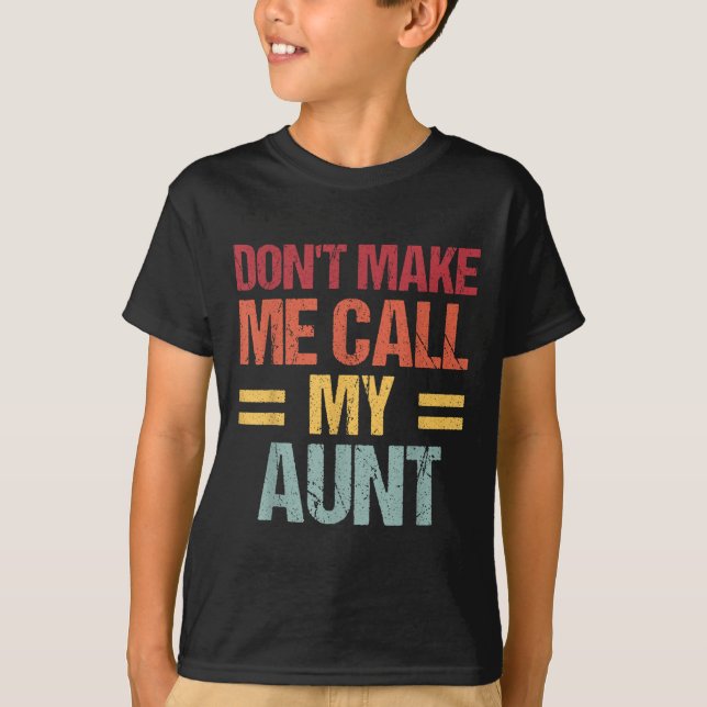 Dont Make Me Call My Aunt Funny Child Kid Mothers  T-Shirt (Front)