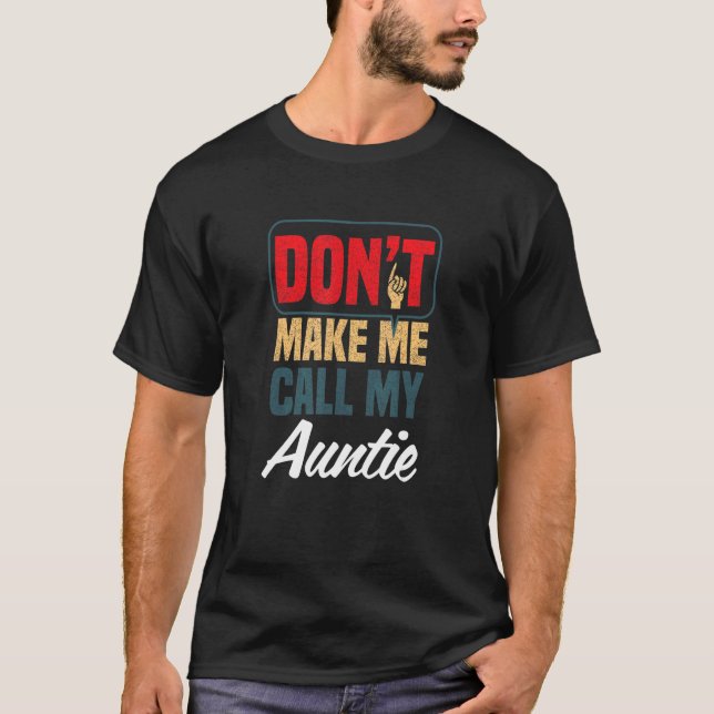 Don't Make Me Call My Auntie  Family Humor Relativ T-Shirt (Front)