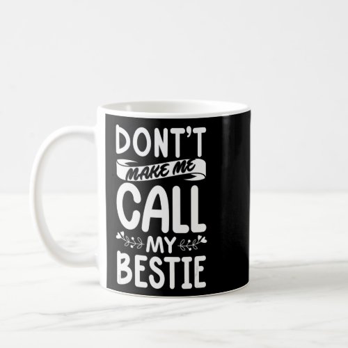 Dont Make Me Call My Bestie Close Friend  Coffee Mug