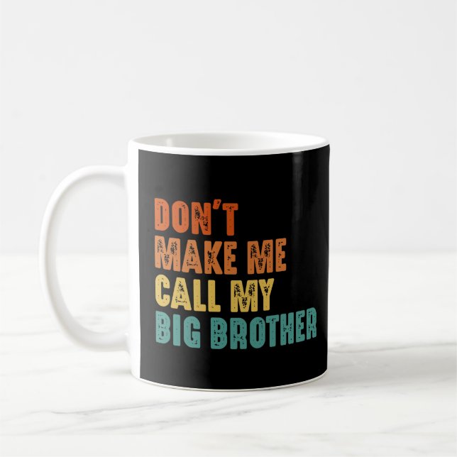 Don't Make Me Call My Big Brother Funny Coffee Mug (Left)