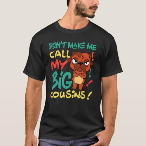 Dont Make Me Call My Big Cousins Dog T_Shirt