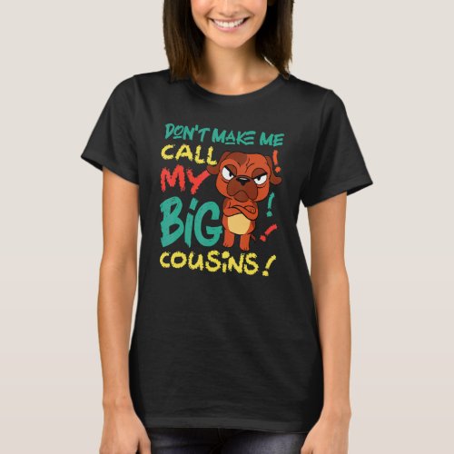 Dont Make Me Call My Big Cousins Dog T_Shirt