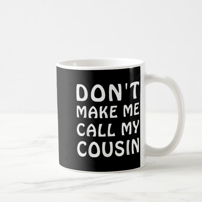 Don't Make Me Call My Cousin Funny Cousins Crew Si Coffee Mug (Right)