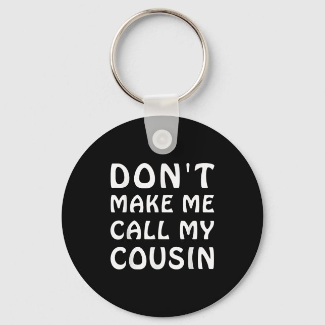 Don't Make Me Call My Cousin Funny Cousins Crew Si Keychain (Front)