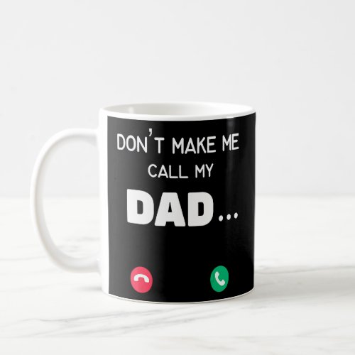 Dont Make Me Call My Dad  Coffee Mug