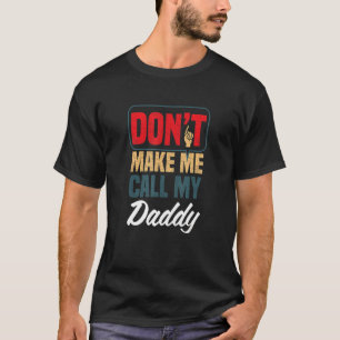 Don't Make Me Call My Daddy Family Humor Relativ T-Shirt