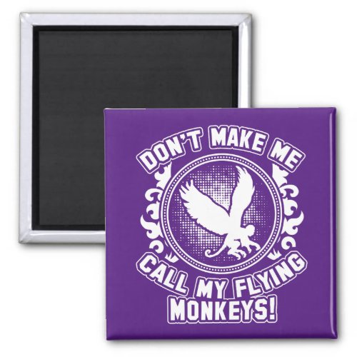 Dont make me call my flying monkeys magnet