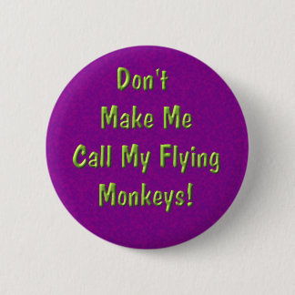 Don't Make Me Call My Flying Monkeys! Pinback Button