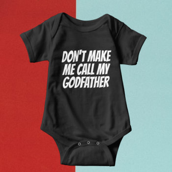 Dont Make Me Call My Godfather Baby Bodysuit by Ricaso_Baby at Zazzle