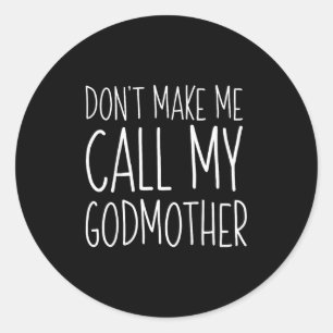 Dont Make Me Call My Godmother Shirt Godson Goddau Classic Round Sticker