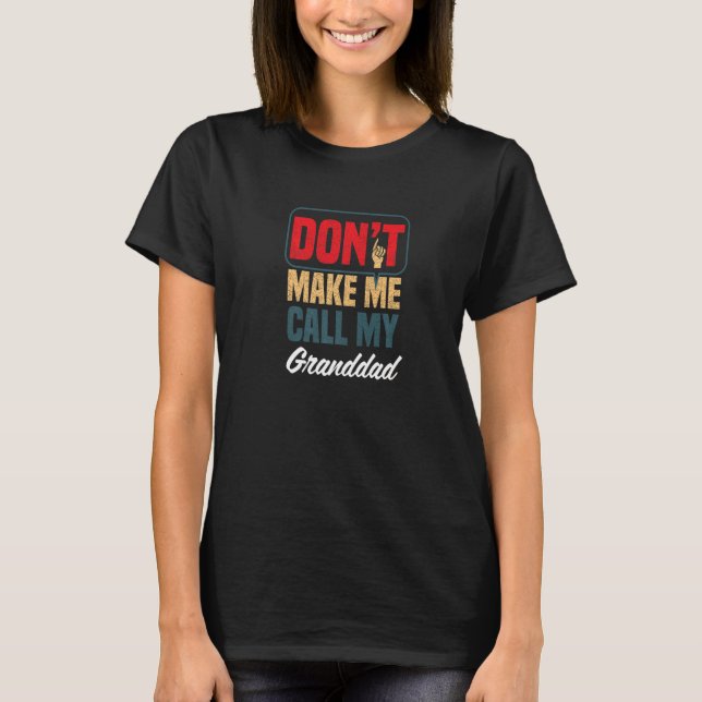 Don't Make Me Call My Granddad  Family Humor Relat T-Shirt (Front)