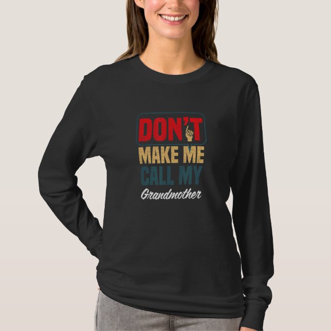 Don't Make Me Call My Grandmother  Family Humor T-Shirt (Front)