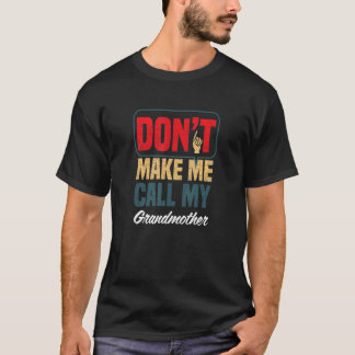 Don't Make Me Call My Grandmother  Family Humor T-Shirt