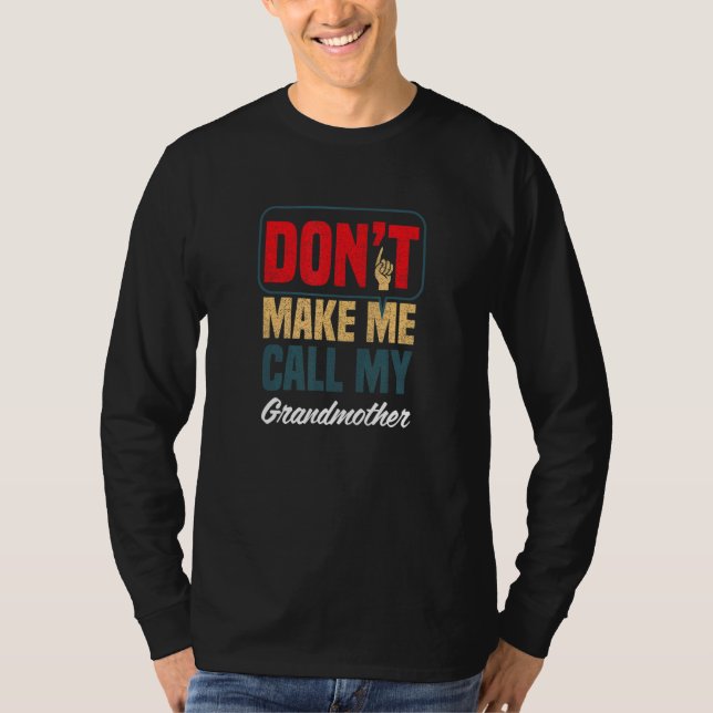 Don't Make Me Call My Grandmother  Family Humor T-Shirt (Front)