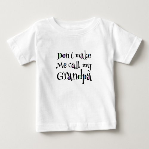 Dont make me call my grandpa baby T_Shirt