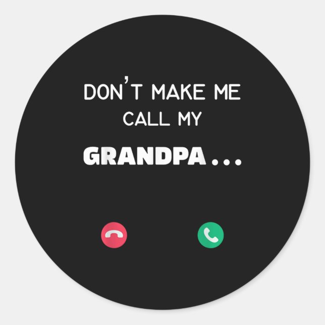 Don't Make Me Call My Grandpa  Classic Round Sticker (Front)
