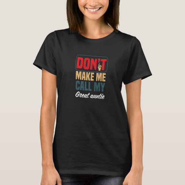 Don't Make Me Call My Great Auntie  Family Humor T-Shirt (Front)