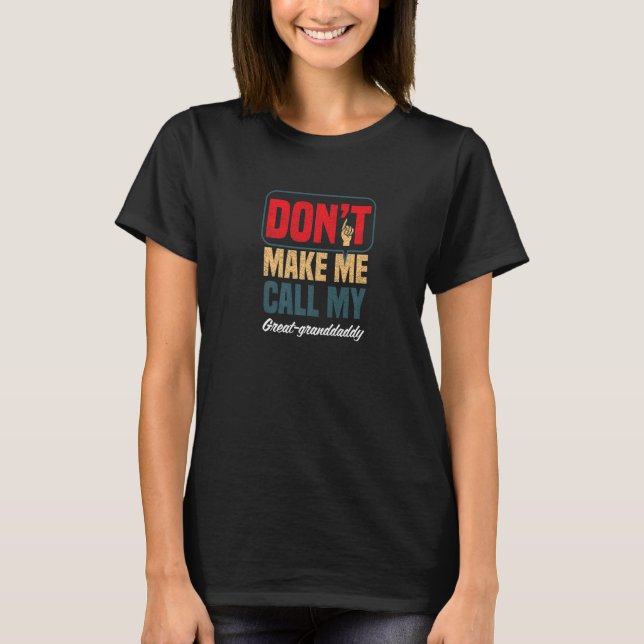 Don't Make Me Call My Great Granddaddy  Family Hum T-Shirt (Front)