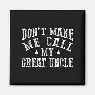 Don't Make Me Call My Great Uncle Funny Great Neph Magnet