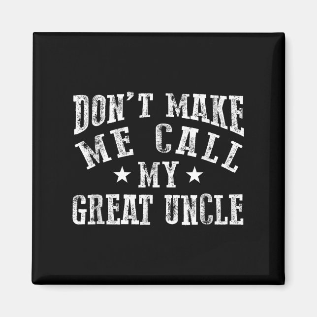 Don't Make Me Call My Great Uncle Funny Great Neph Magnet (Front)