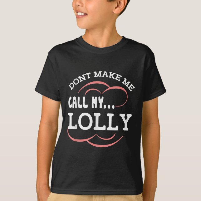 Dont Make Me Call My Lolly Grandma Funny Grandkids T-Shirt (Front)