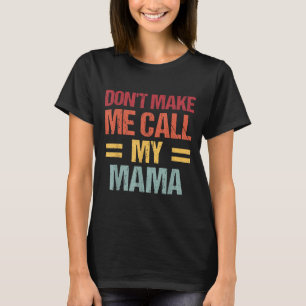 Dont Make Me Call My Mama Funny Child Kid Mothers T-Shirt