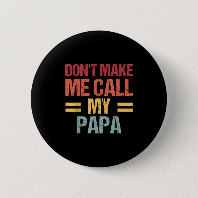 Dont Make Me Call My Papa Funny Child Kid Fathers  Button (Front)