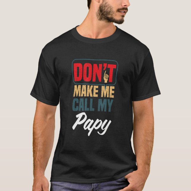 Don't Make Me Call My Papy   Family Humor Relative T-Shirt (Front)