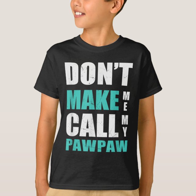 Don't Make Me Call My Pawpaw Kids Nephew Niece Clo T-Shirt (Front)