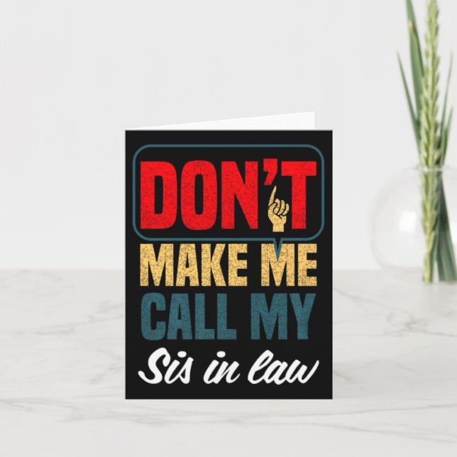 Dont Make Me Call My Sis In Law Family Humor  Card (Front)