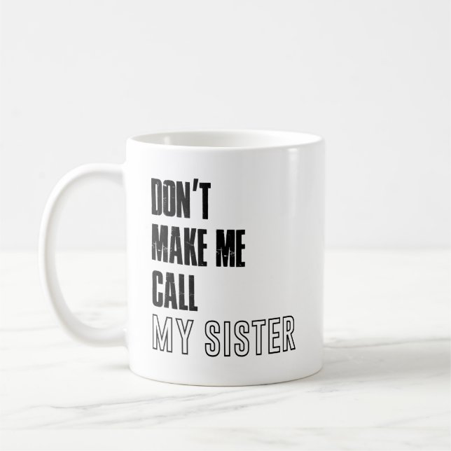 Dont make me call my sister mug, sister mug (Left)