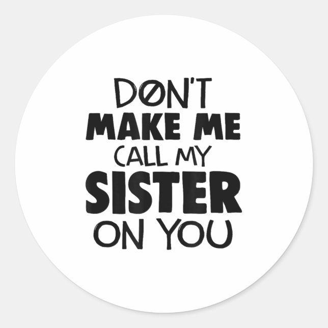 Don't Make Me Call My Sister On You Humor Gift  Classic Round Sticker (Front)
