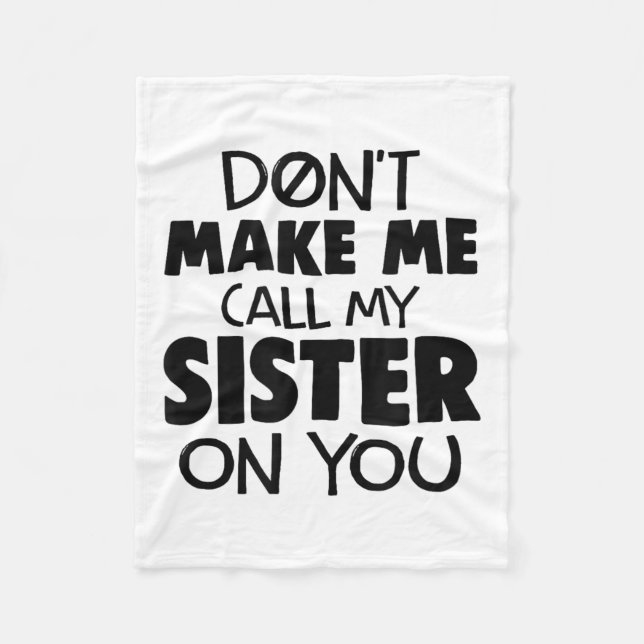 Don't Make Me Call My Sister On You Humor Gift  Fleece Blanket (Front)