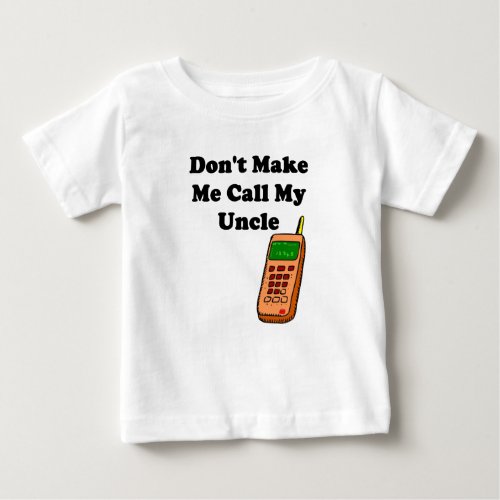 Dont Make Me Call My Uncle Baby T_Shirt