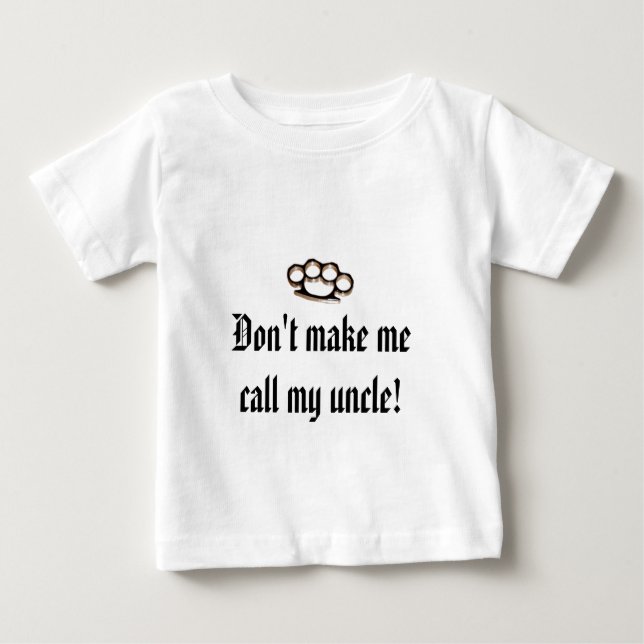 Don't make me call my uncle! baby T-Shirt (Front)