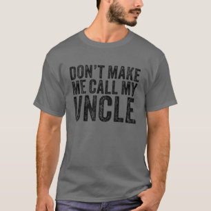 Don't Make Me Call My Uncle Dad Father's Day Funny T-Shirt