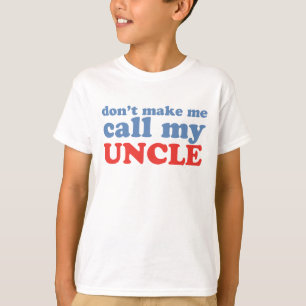 Don't make me call my uncle T-Shirt