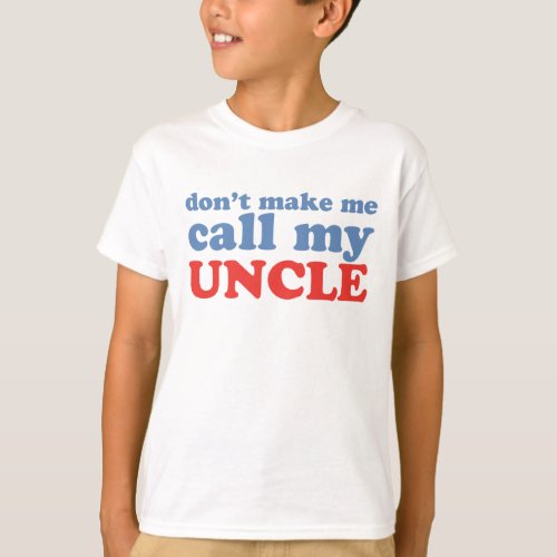 Dont make me call my uncle T_Shirt